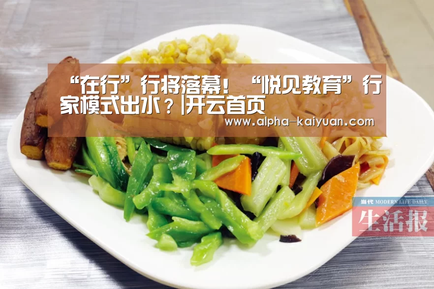 “在行”行将落幕!“悦见教育”行家模式出水?|开云首页(图1) 开元棋牌官方下载