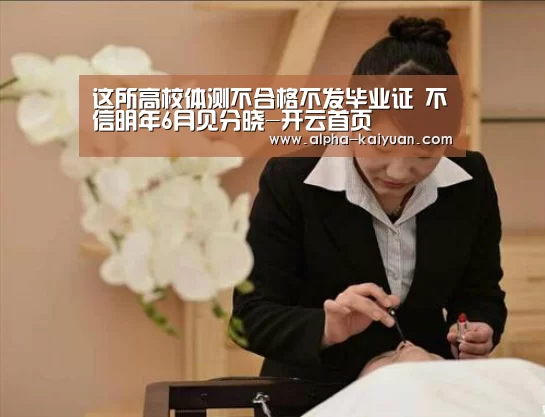 这所高校体测不合格不发毕业证 不信明年6月见分晓-开云首页(图1) 开元
