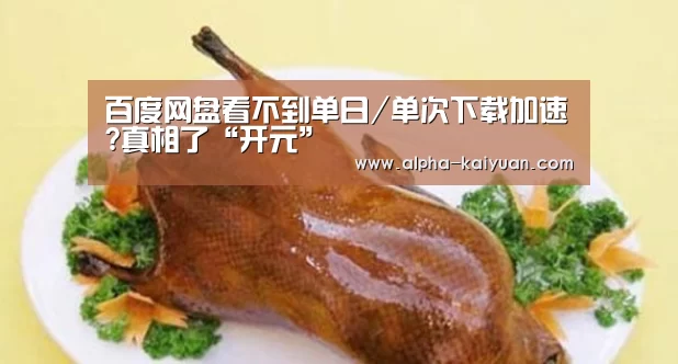百度网盘看不到单日/单次下载加速?真相了“开元”