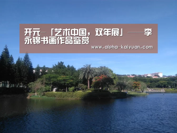 开元-「艺术中国,双年展」——李永锦书画作品鉴赏(图1) 开云首页